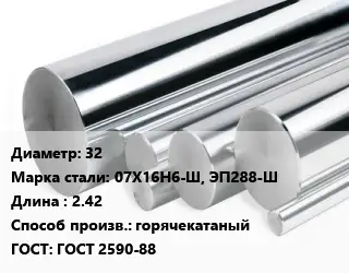 Круг нержавеющий 32 Сталь: 07Х16Н6-Ш, ЭП288-Ш L=2.42 горячекатаный ГОСТ: ГОСТ 2590-88
